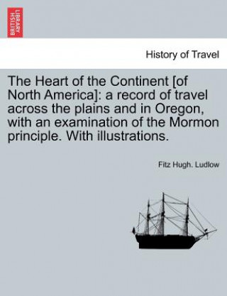 Könyv Heart of the Continent [of North America] Fitz Hugh Ludlow