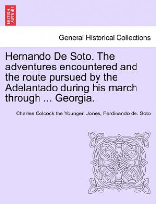 Carte Hernando de Soto. the Adventures Encountered and the Route Pursued by the Adelantado During His March Through ... Georgia. Ferdinando De Soto