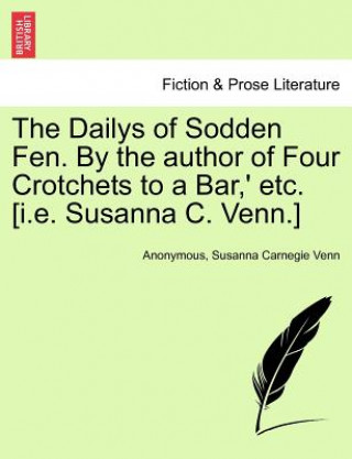 Könyv Dailys of Sodden Fen. by the Author of Four Crotchets to a Bar, ' Etc. [I.E. Susanna C. Venn.] Anonymous