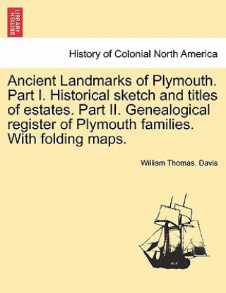 Książka Ancient Landmarks of Plymouth. Part I. Historical sketch and titles of estates. Part II. Genealogical register of Plymouth families. With folding maps William T Davis