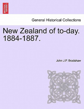 Kniha New Zealand of To-Day. 1884-1887. John J P Bradshaw