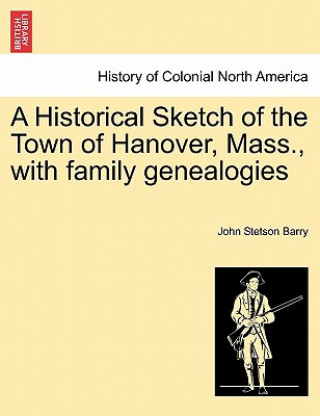 Carte Historical Sketch of the Town of Hanover, Mass., with Family Genealogies John Stetson Barry