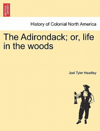 Kniha Adirondack; or, life in the woods. New Edition Joel Tyler Headley
