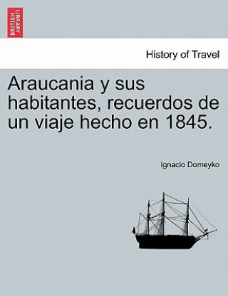 Carte Araucania y sus habitantes, recuerdos de un viaje hecho en 1845. Ignacio Domeyko