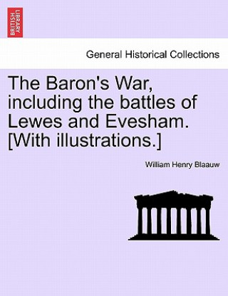 Knjiga Baron's War Including the Battles of Lewes and Evesham William Henry Blaauw