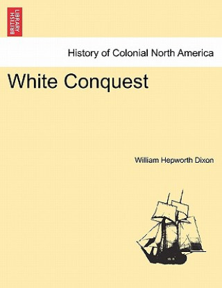 Kniha White Conquest Vol. I. William Hepworth Dixon