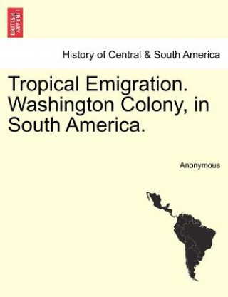 Kniha Tropical Emigration. Washington Colony, in South America. Anonymous