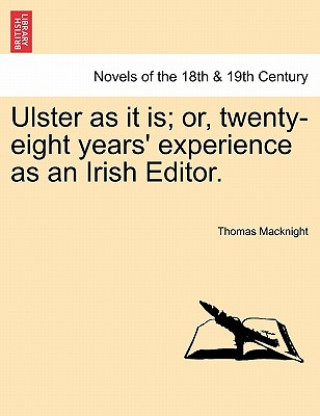 Kniha Ulster as It Is; Or, Twenty-Eight Years' Experience as an Irish Editor. Thomas Macknight