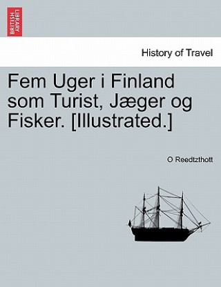 Könyv Fem Uger I Finland SOM Turist, Jaeger Og Fisker. [Illustrated.] O Reedtzthott