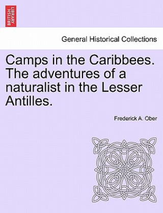 Книга Camps in the Caribbees. the Adventures of a Naturalist in the Lesser Antilles. Frederick A Ober