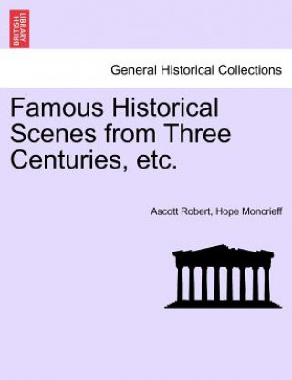 Libro Famous Historical Scenes from Three Centuries, Etc. Ascott Robert Hope Moncrieff