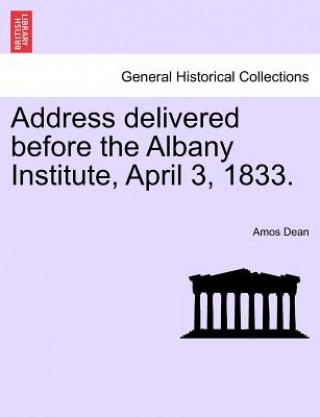 Libro Address Delivered Before the Albany Institute, April 3, 1833. Amos Dean