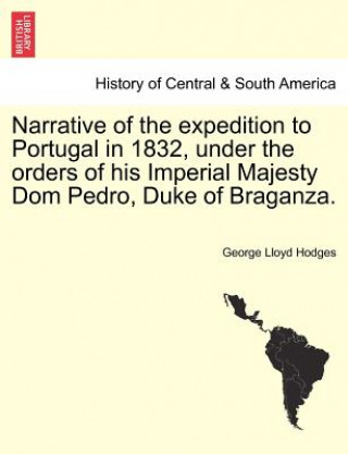 Libro Narrative of the Expedition to Portugal in 1832, Under the Orders of His Imperial Majesty Dom Pedro, Duke of Braganza. George Lloyd Hodges