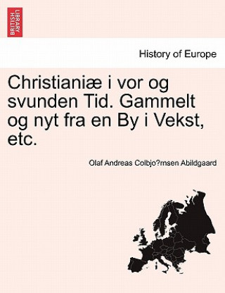 Könyv Christiani I VOR Og Svunden Tid. Gammelt Og Nyt Fra En by I Vekst, Etc. Olaf Andreas Colbjo Abildgaard