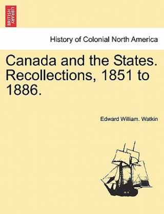 Livre Canada and the States. Recollections, 1851 to 1886. Edward William Watkin