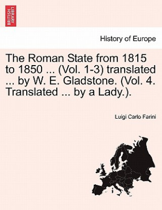 Kniha Roman State from 1815 to 1850 ... (Vol. 1-3) translated ... by W. E. Gladstone. (Vol. 4. Translated ... by a Lady.). Luigi Carlo Farini