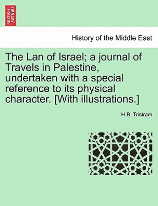 Книга LAN of Israel; A Journal of Travels in Palestine, Undertaken with a Special Reference to Its Physical Character. [With Illustrations.] H B Tristram