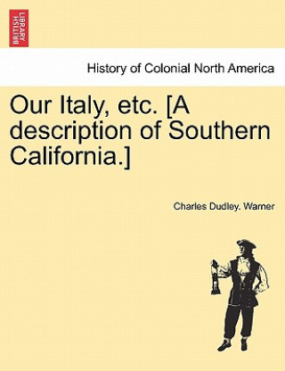 Kniha Our Italy, Etc. [A Description of Southern California.] Charles Dudley Warner