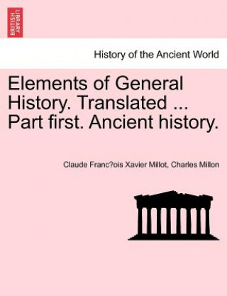 Kniha Elements of General History. Translated ... Part First. Ancient History. Charles Millon