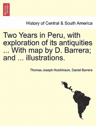 Carte Two Years in Peru, with Exploration of Its Antiquities ... with Map by D. Barrera; And ... Illustrations. Vol. I Daniel Barrera