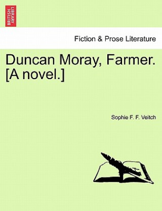 Kniha Duncan Moray, Farmer. [A Novel.] Vol. I Sophie F F Veitch