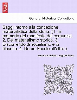 Livre Saggi Intorno Alla Concezione Materialistica Della Storia. (1. in Memoria del Manifesto Dei Comunisti. 2. del Materialismo Storico. 3. Discorrendo Di Luigi Dal Pane