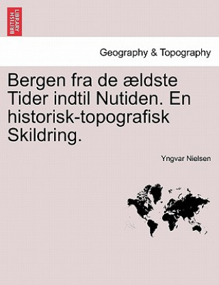 Carte Bergen Fra de Aeldste Tider Indtil Nutiden. En Historisk-Topografisk Skildring. Yngvar Nielsen