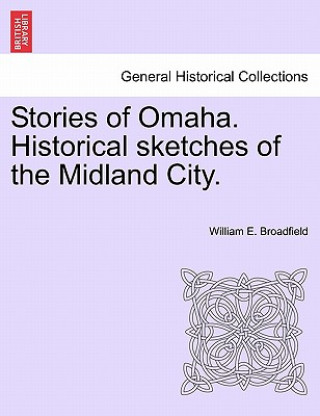 Carte Stories of Omaha. Historical Sketches of the Midland City. William E Broadfield