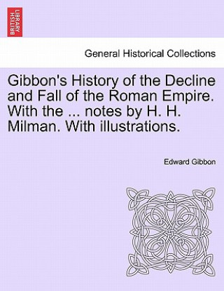 Carte Gibbon's History of the Decline and Fall of the Roman Empire. With the ... notes by H. H. Milman. With illustrations. Edward Gibbon