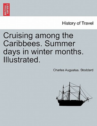 Kniha Cruising Among the Caribbees. Summer Days in Winter Months. Illustrated. Charles Augustus Stoddard