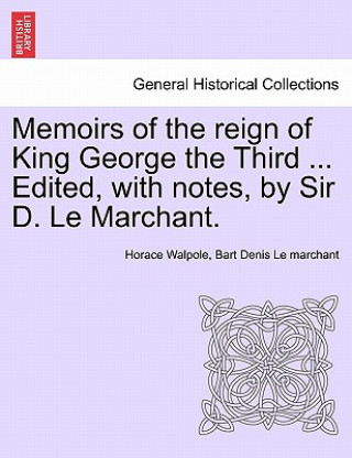 Carte Memoirs of the Reign of King George the Third ... Edited, with Notes, by Sir D. Le Marchant. Bart Denis Le Marchant