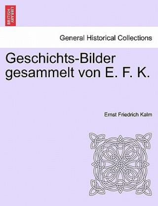 Kniha Geschichts-Bilder Gesammelt Von E. F. K. Ernst Friedrich Kalm