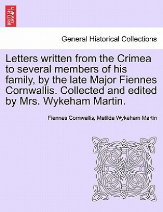 Książka Letters Written from the Crimea to Several Members of His Family, by the Late Major Fiennes Cornwallis. Collected and Edited by Mrs. Wykeham Martin. Matilda Wykeham Martin