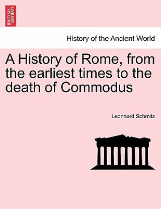 Könyv History of Rome, from the Earliest Times to the Death of Commodus Schmitz