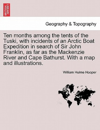 Carte Ten Months Among the Tents of the Tuski, with Incidents of an Arctic Boat Expedition in Search of Sir John Franklin, as Far as the MacKenzie River and William Hulme Hooper