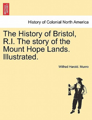 Carte History of Bristol, R.I. the Story of the Mount Hope Lands. Illustrated. Wilfred Harold Munro