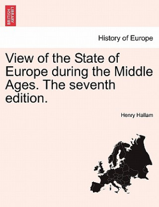 Carte View of the State of Europe During the Middle Ages. the Seventh Edition. Henry Hallam