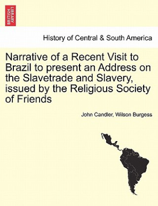 Carte Narrative of a Recent Visit to Brazil to Present an Address on the Slavetrade and Slavery, Issued by the Religious Society of Friends Wilson Burgess