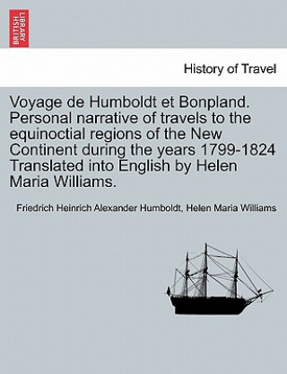 Kniha Voyage de Humboldt Et Bonpland. Personal Narrative of Travels to the Equinoctial Regions of the New Continent During the Years 1799-1824 Translated In Helen Maria Williams