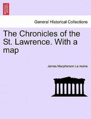 Książka Chronicles of the St. Lawrence. with a Map James MacPherson Le Moine