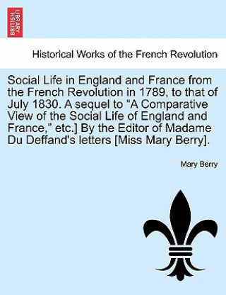 Könyv Social Life in England and France from the French Revolution in 1789, to That of July 1830. a Sequel to "A Comparative View of the Social Life of Engl Berry