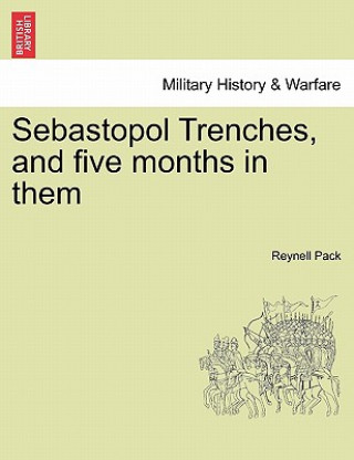 Kniha Sebastopol Trenches, and Five Months in Them Reynell Pack