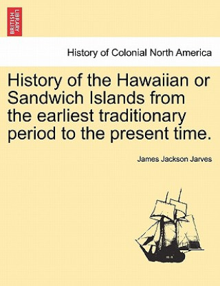 Carte History of the Hawaiian or Sandwich Islands from the Earliest Traditionary Period to the Present Time. James Jackson Jarves