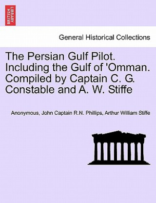 Kniha Persian Gulf Pilot. Including the Gulf of 'Omman. Compiled by Captain C. G. Constable and A. W. Stiffe, 4th Edition Arthur William Stiffe