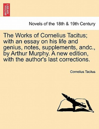 Buch Works of Cornelius Tacitus; with an essay on his life and genius, notes, supplements, andc., by Arthur Murphy. A new edition, with the author's last c Cornelius Annales B Tacitus