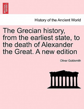 Buch Grecian History, from the Earliest State, to the Death of Alexander the Great. a New Edition Oliver Goldsmith