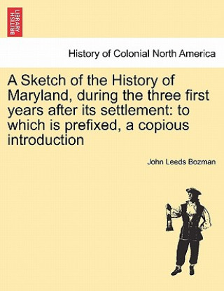 Книга Sketch of the History of Maryland, During the Three First Years After Its Settlement John Leeds Bozman