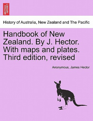 Książka Handbook of New Zealand. by J. Hector. with Maps and Plates. Third Edition, Revised James Hector