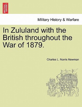 Carte In Zululand with the British Throughout the War of 1879. Charles L Norris Newman