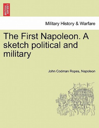 Könyv First Napoleon. a Sketch Political and Military Napoleon